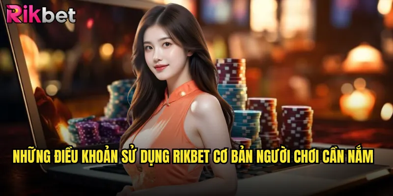 Điều Khoản Sử Dụng 1 Những điều khoản sử dụng Rikbet cơ bản người chơi cần nắm