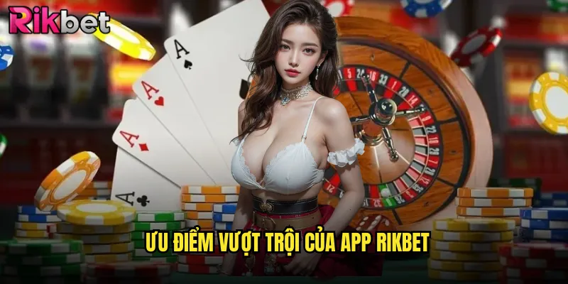 Cách Tải App Rikbet Cho Android Và iOS - Hướng Dẫn Chi Tiết 2 Ưu Điểm Vượt Trội Của App Rikbet