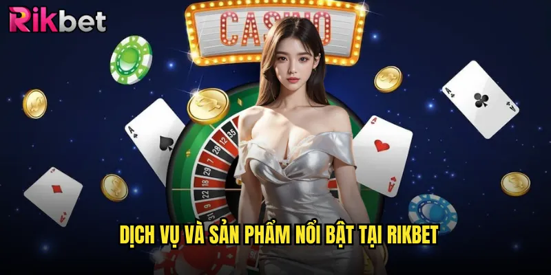 Khám Phá Toàn Diện Về Rikbet - Giới Thiệu Nhà Cái Uy Tín 2 Dịch vụ và sản phẩm nổi bật tại Rikbet