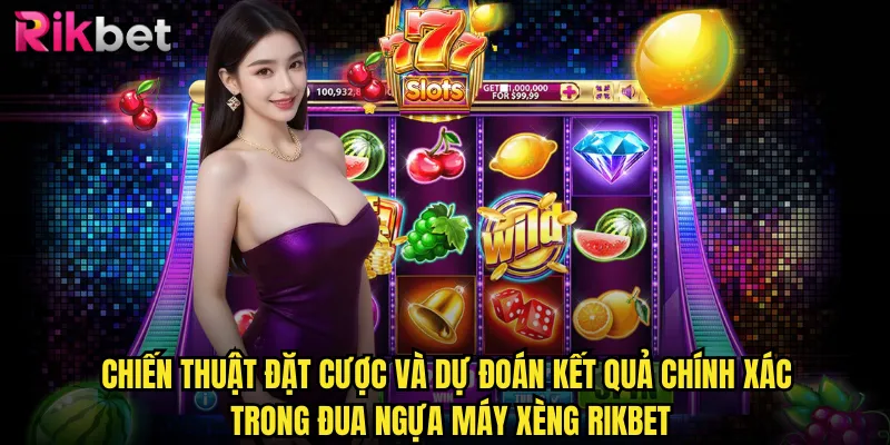 Đua Ngựa Máy Xèng Rikbet Trải Nghiệm Đường Đua Kịch Tính Nhất 3 Chiến thuật đặt cược và dự đoán kết quả chính xác trong đua ngựa máy xèng rikbet