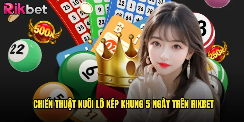 Lô Kép Khung 5 Ngày Rikbet Với Độ Chính Xác Cao Nhất 3 Chiến Thuật Nuôi Lô Kép Khung 5 Ngày Trên Rikbet