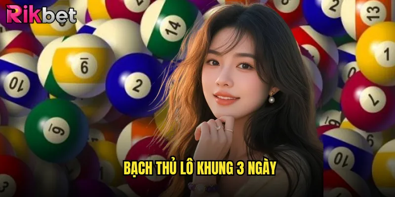 Bạch Thủ Lô Khung 3 Ngày Rikbet Miễn Phí Từ Chuyên Gia 1 Bạch Thủ Lô Khung 3 Ngày