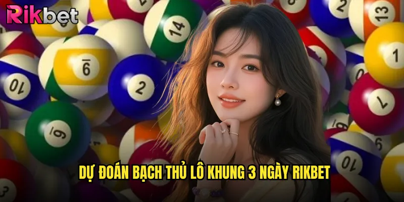 Bạch Thủ Lô Khung 3 Ngày Rikbet Miễn Phí Từ Chuyên Gia 2 Dự Đoán Bạch Thủ Lô Khung 3 Ngày Rikbet