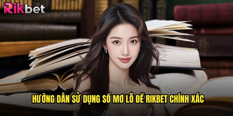 Sổ Mơ Lô Đề Rikbet: Giải Mã Hoàn Hảo Giấc Mơ Thành Số 3 Hướng dẫn sử dụng sổ mơ lô đề Rikbet chính xác